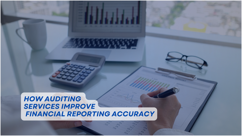 How Auditing Services Improve Financial Reporting Accuracy